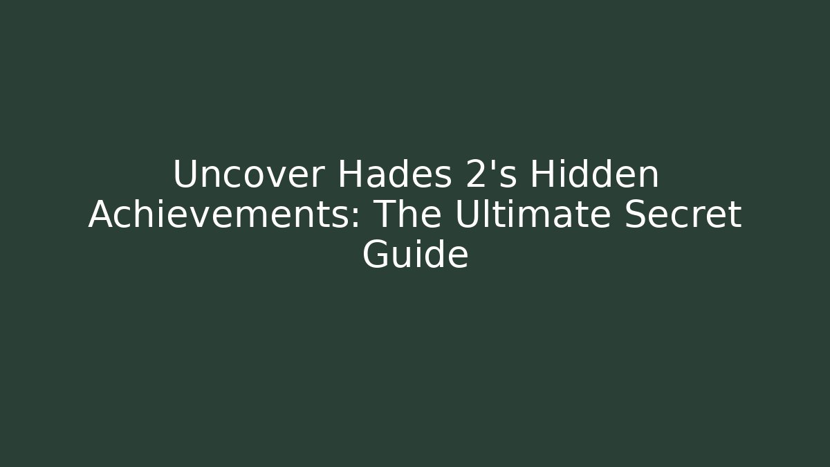 Uncover Hades 2's Hidden Achievements: The Ultimate Secret Guide