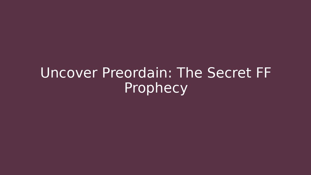 Uncover Preordain: The Secret FF Prophecy - Celivion