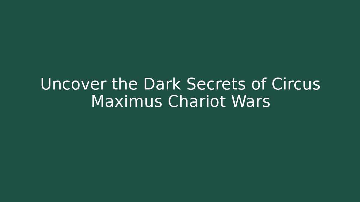 Uncover the Dark Secrets of Circus Maximus Chariot Wars
