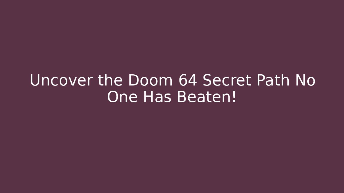 Uncover the Doom 64 Secret Path No One Has Beaten!