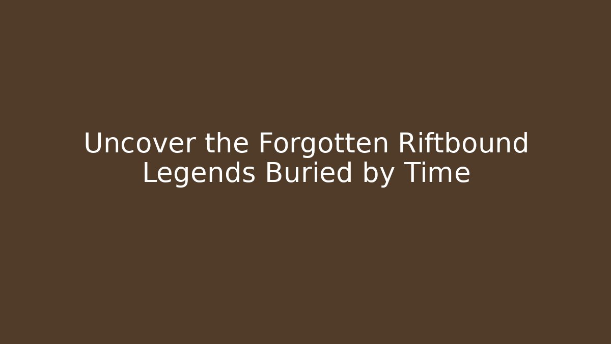 Uncover the Forgotten Riftbound Legends Buried by Time