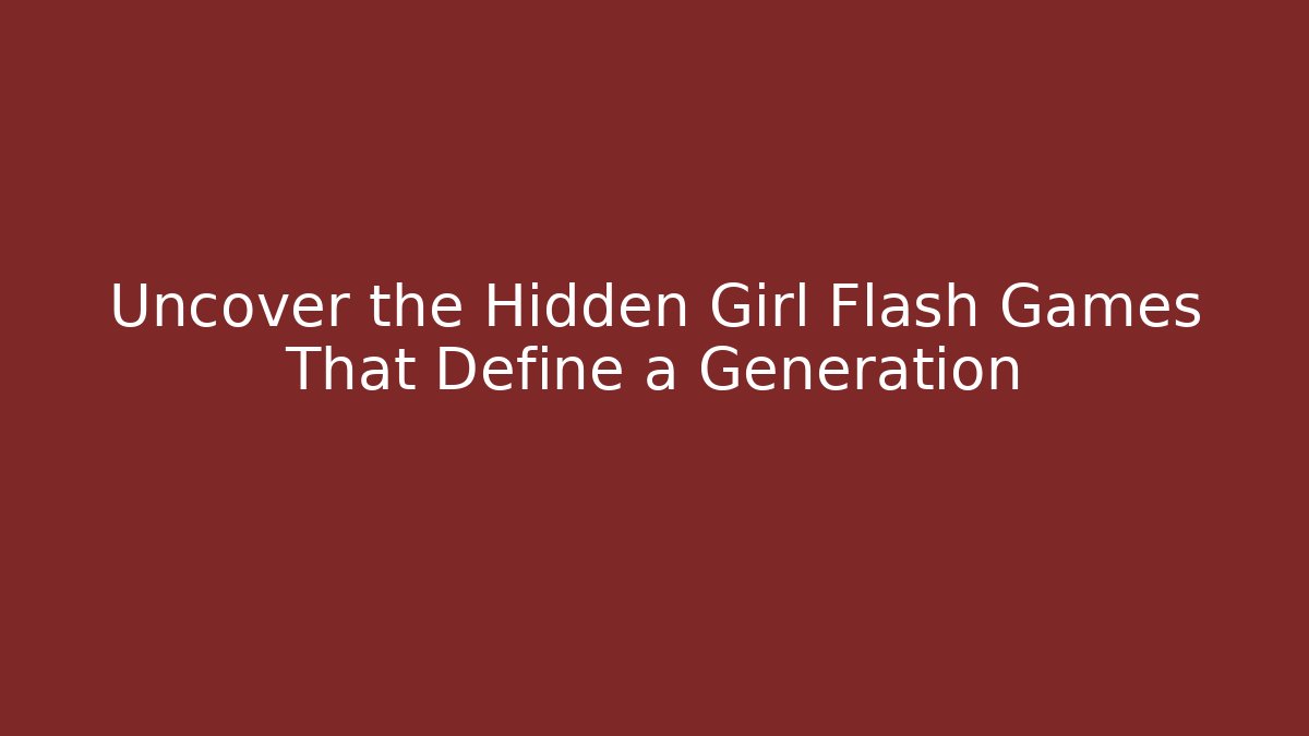Uncover the Hidden Girl Flash Games That Define a Generation