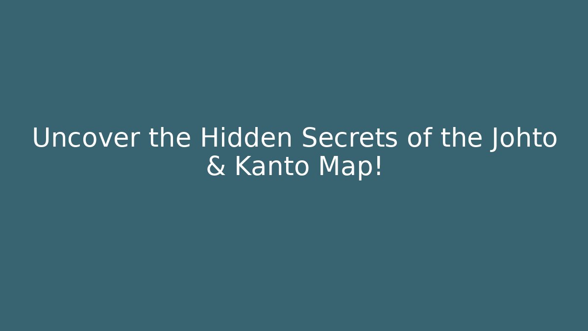 Uncover the Hidden Secrets of the Johto & Kanto Map!