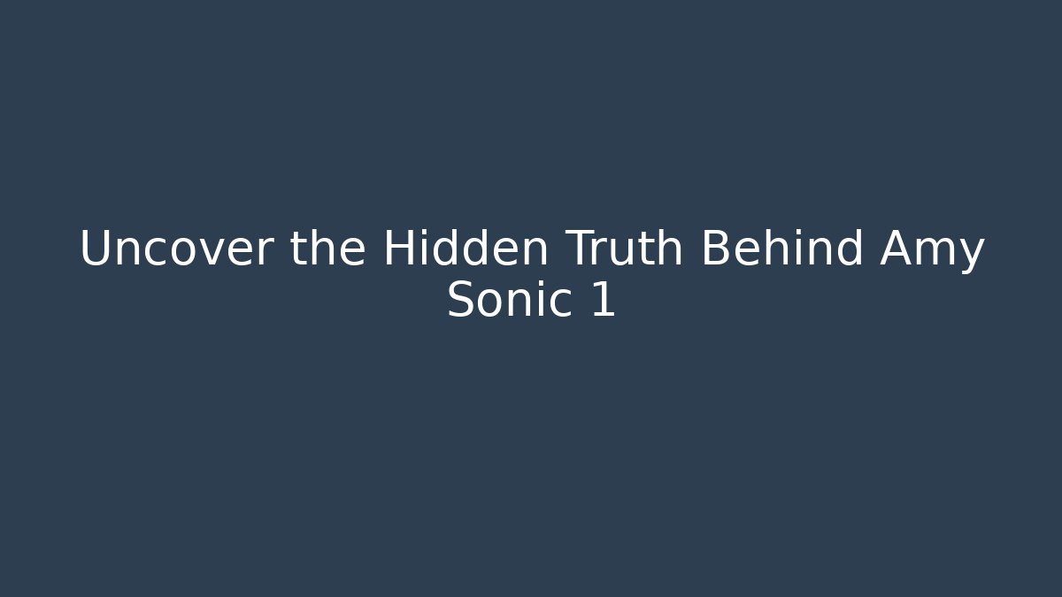 Uncover the Hidden Truth Behind Amy Sonic 1