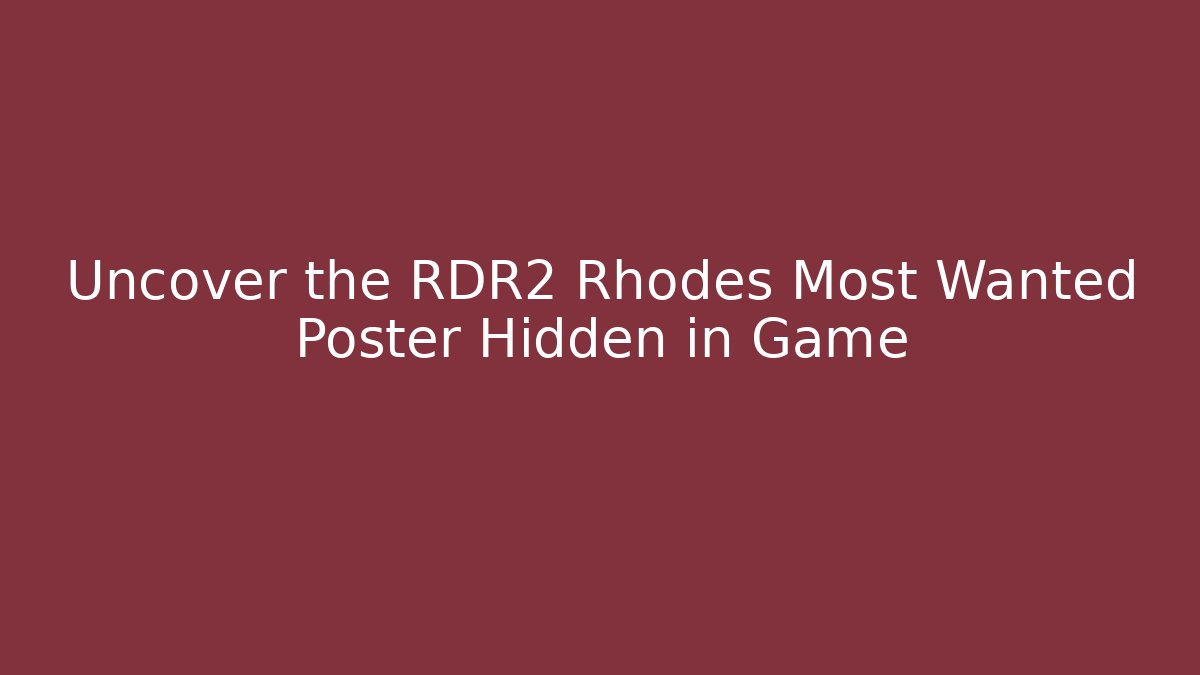 Uncover the RDR2 Rhodes Most Wanted Poster Hidden in Game