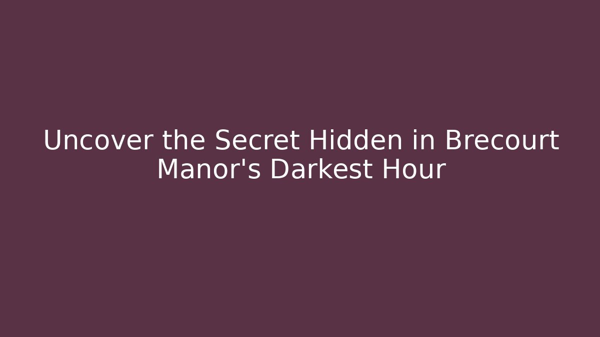 Uncover the Secret Hidden in Brecourt Manor's Darkest Hour