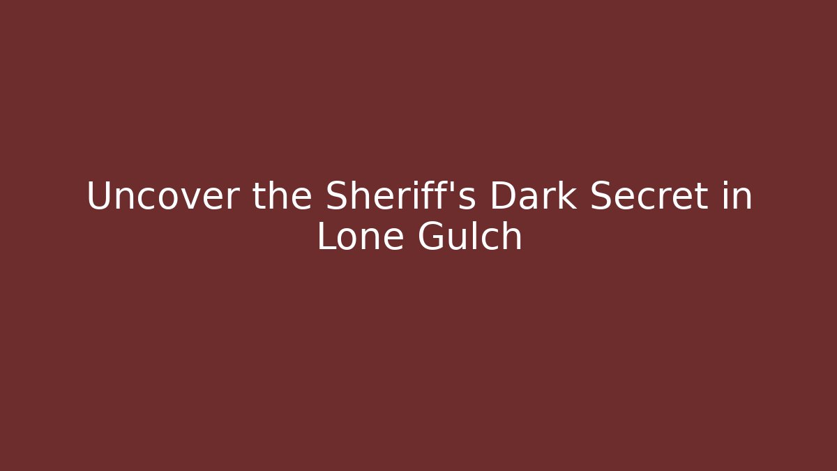 Uncover the Sheriff's Dark Secret in Lone Gulch