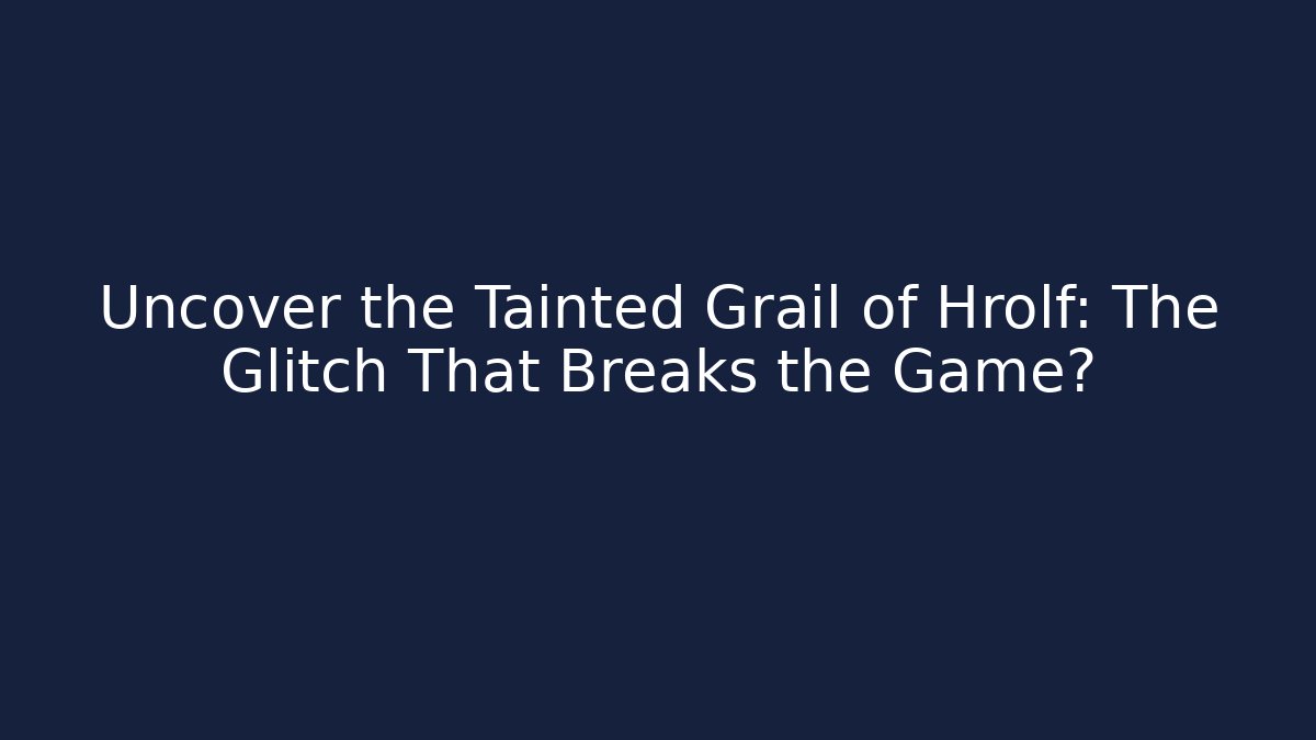 Uncover the Tainted Grail of Hrolf: The Glitch That Breaks the Game?