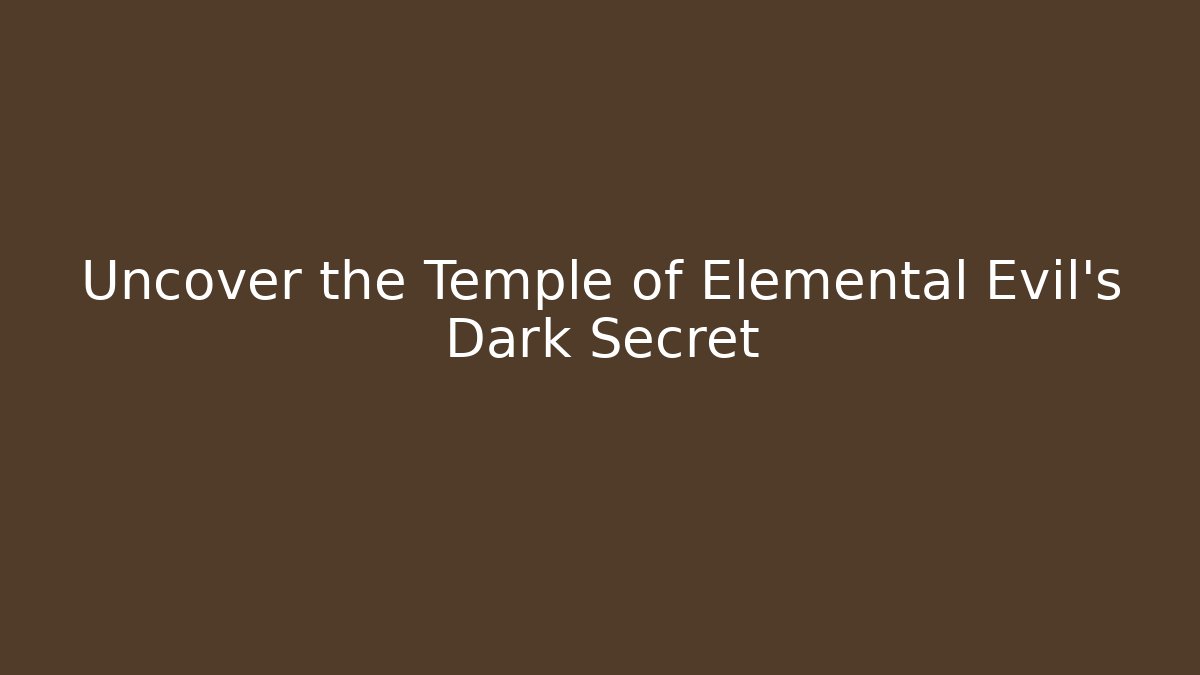 Uncover the Temple of Elemental Evil's Dark Secret