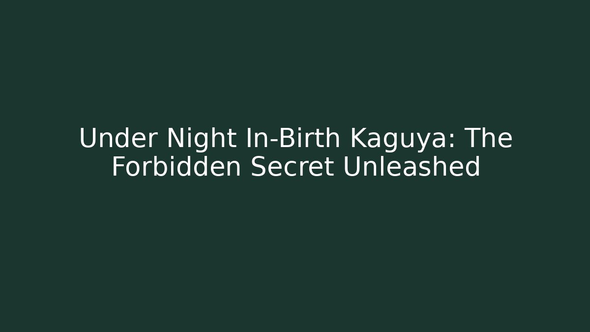 Under Night In-Birth Kaguya: The Forbidden Secret Unleashed