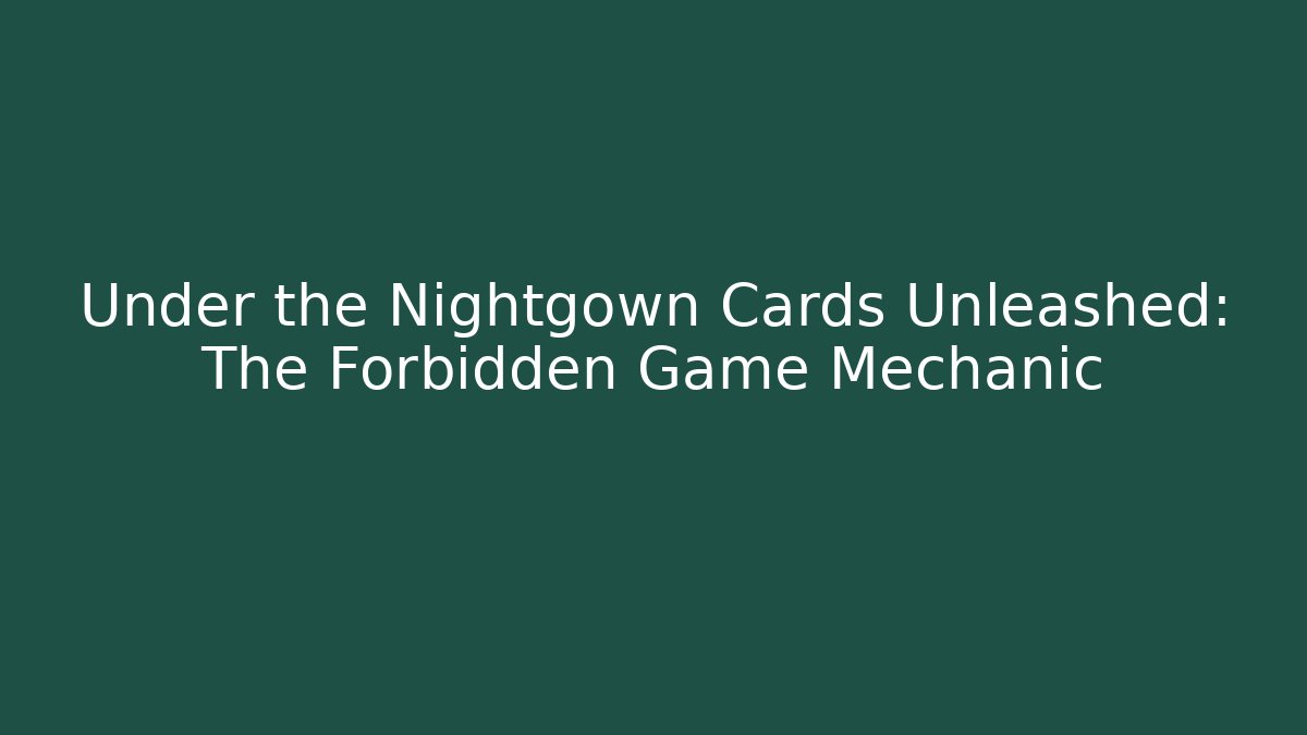 Under the Nightgown Cards Unleashed: The Forbidden Game Mechanic