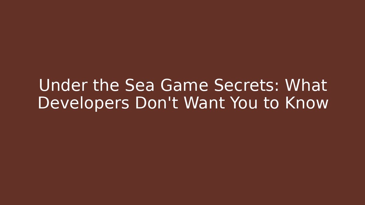 Under the Sea Game Secrets: What Developers Don’t Want You to Know