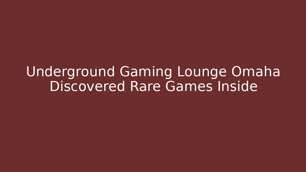 Underground Gaming Lounge Omaha Discovered Rare Games Inside - Celivion
