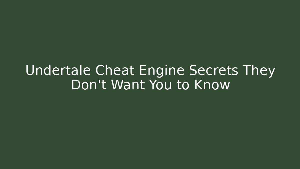 Undertale Cheat Engine Secrets They Don't Want You to Know