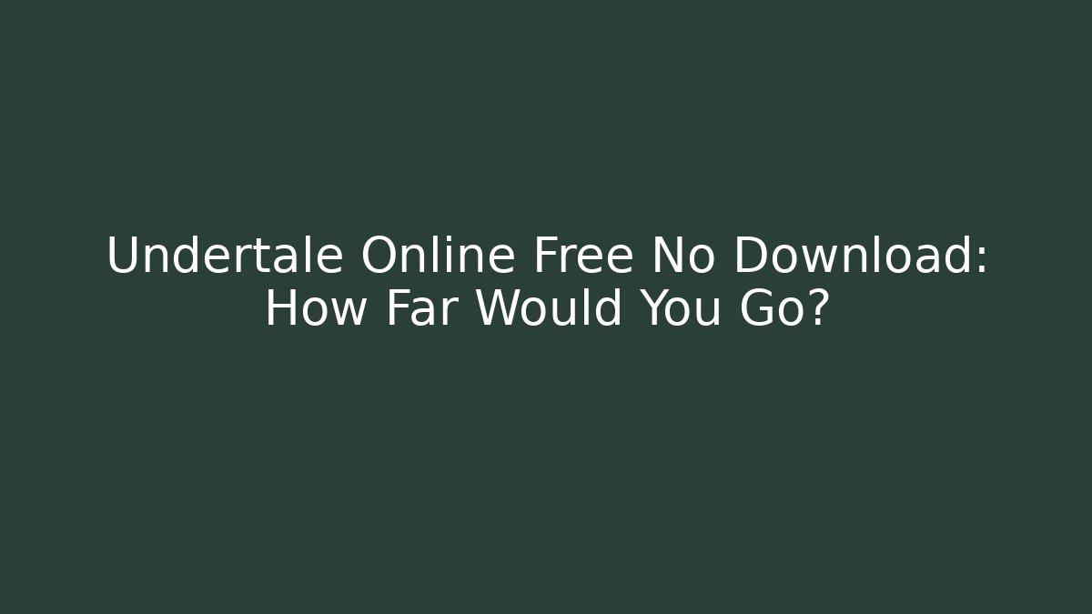 Undertale Online Free No Download: How Far Would You Go?