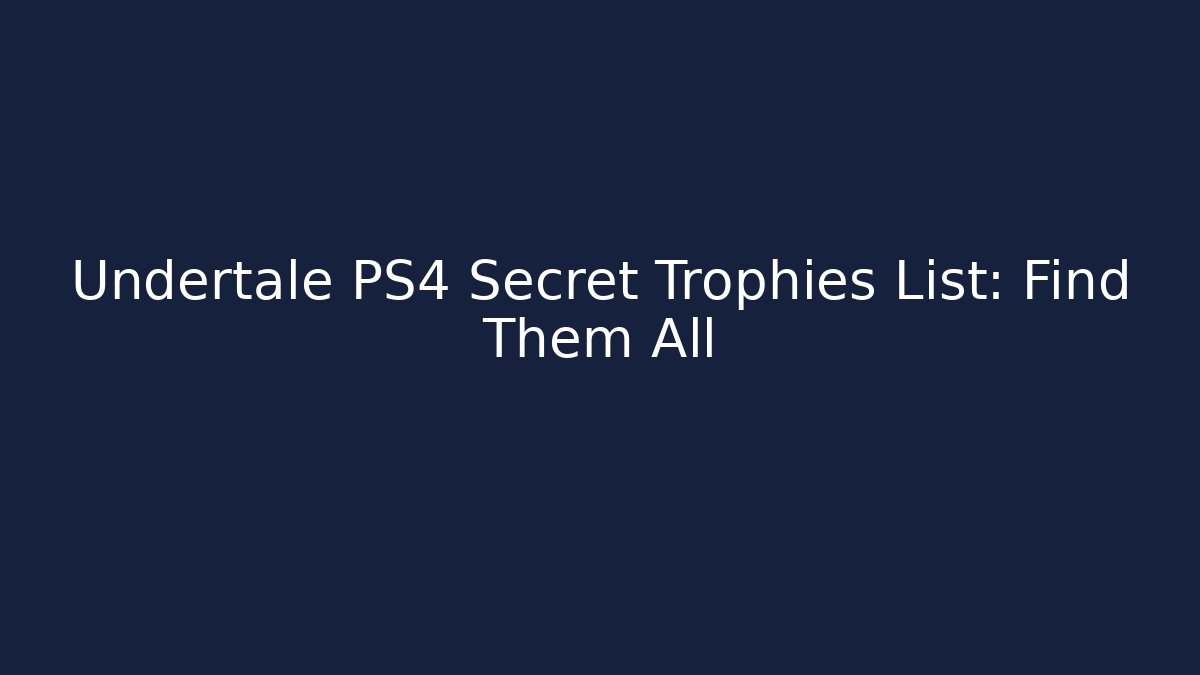 Undertale PS4 Secret Trophies List: Find Them All