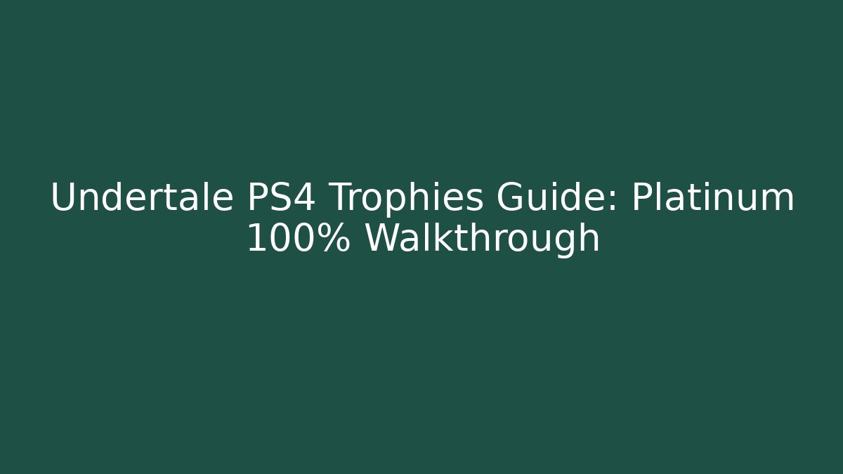 Undertale PS4 Trophies Guide: Platinum 100% Walkthrough