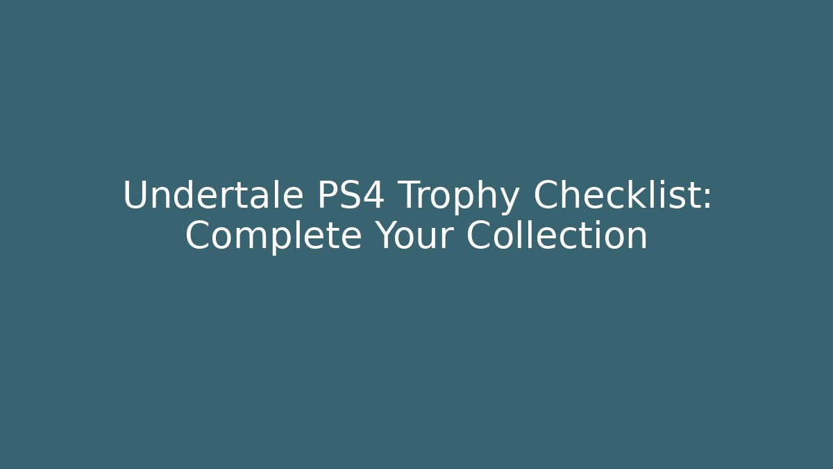 Undertale PS4 Trophy Checklist: Complete Your Collection
