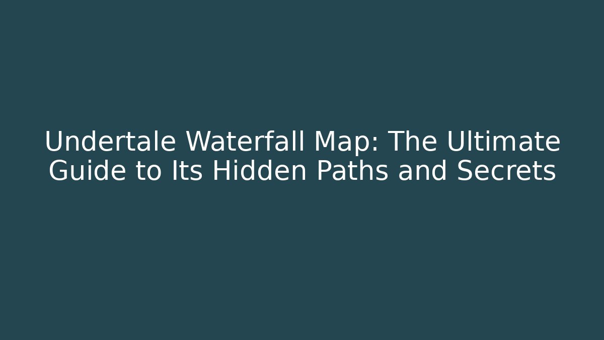 Undertale Waterfall Map: The Ultimate Guide to Its Hidden Paths and Secrets