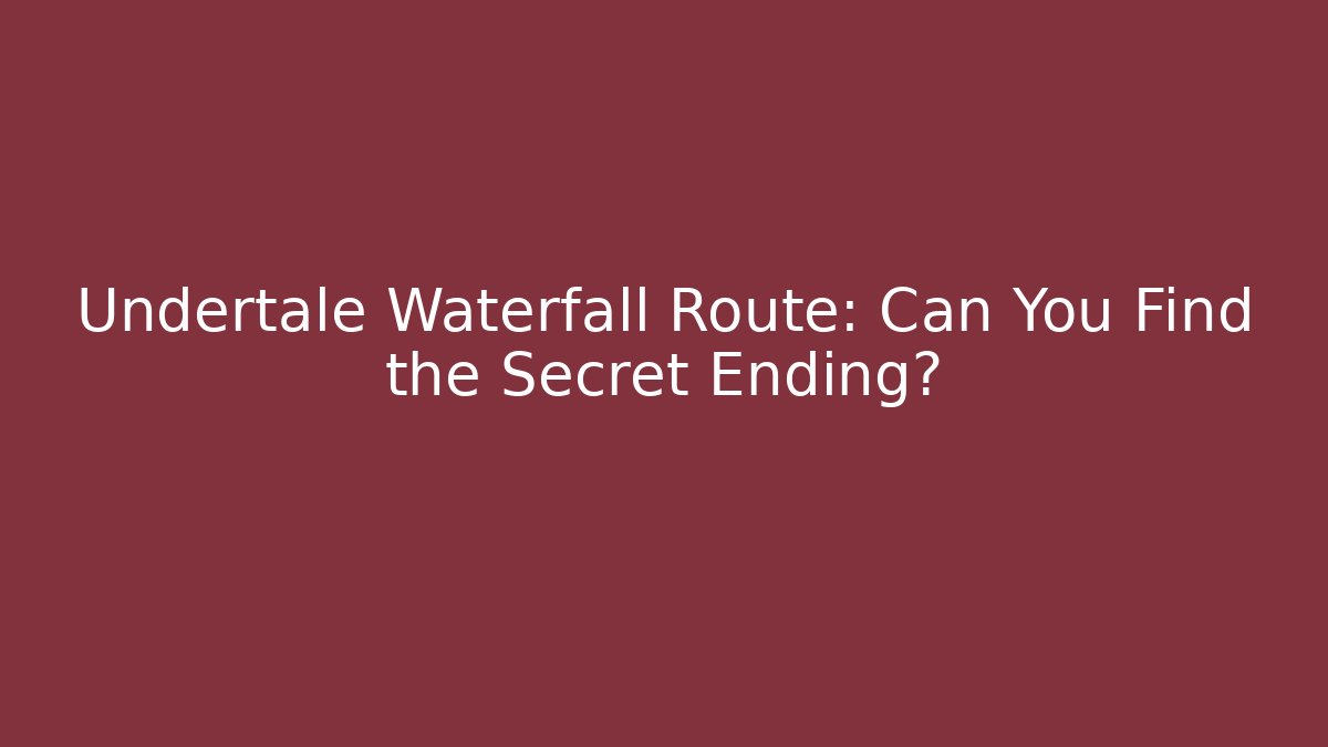Undertale Waterfall Route: Can You Find the Secret Ending?