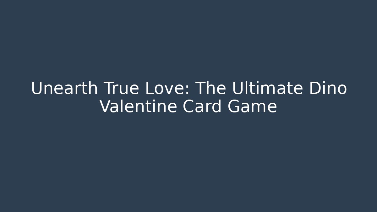 Unearth True Love: The Ultimate Dino Valentine Card Game