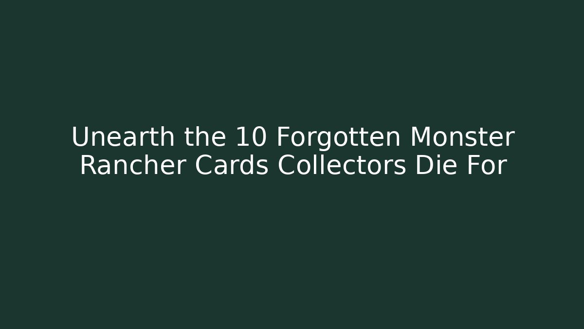 Unearth the 10 Forgotten Monster Rancher Cards Collectors Die For