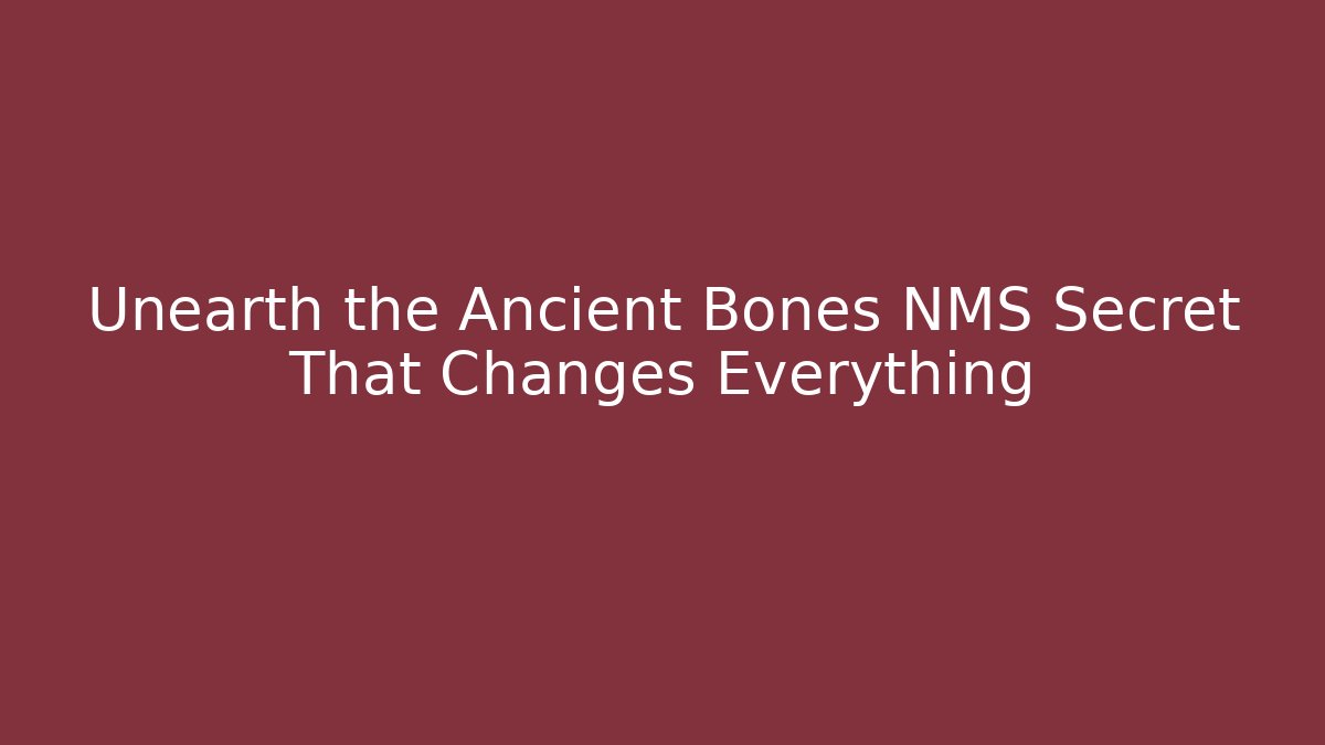 Unearth the Ancient Bones NMS Secret That Changes Everything