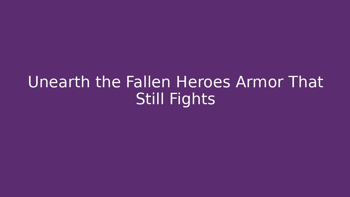 Unearth the Fallen Heroes Armor That Still Fights