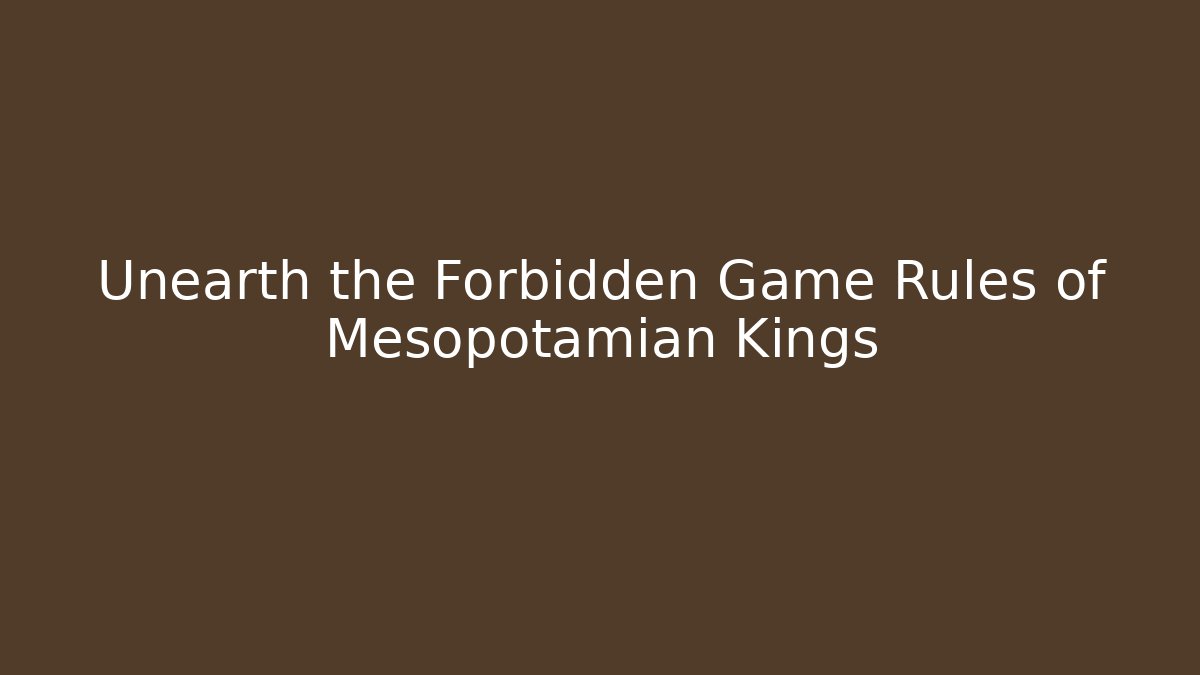 Unearth the Forbidden Game Rules of Mesopotamian Kings