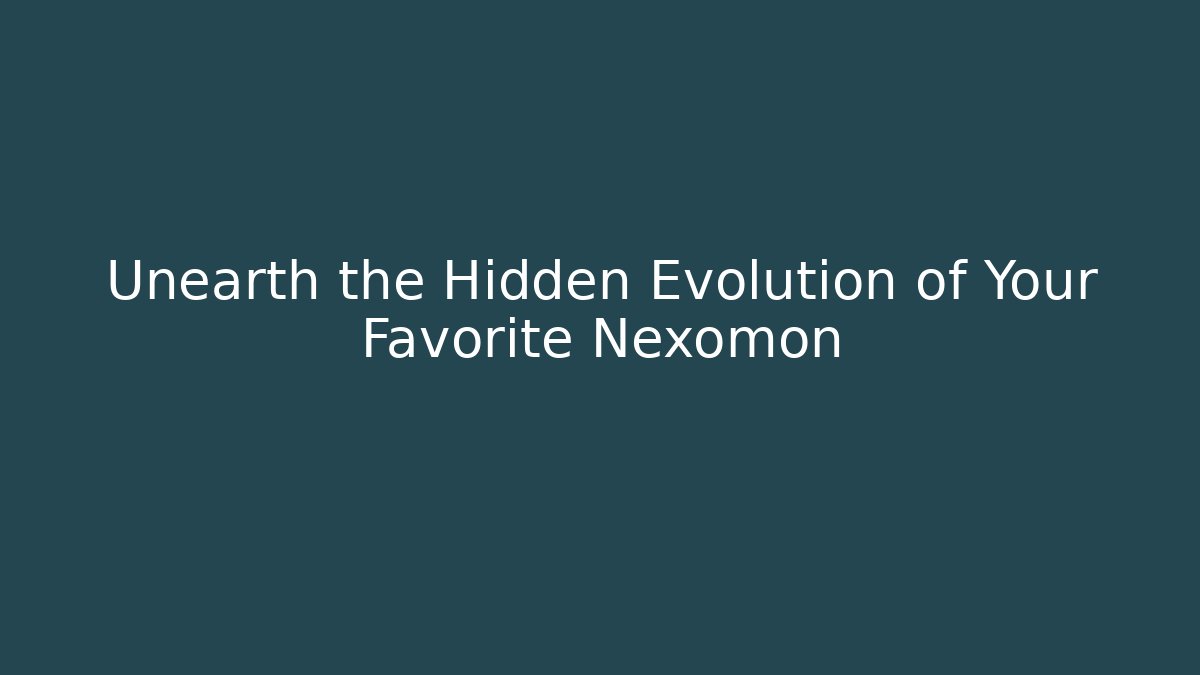 Unearth the Hidden Evolution of Your Favorite Nexomon