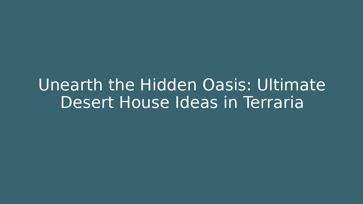 Unearth the Hidden Oasis: Ultimate Desert House Ideas in Terraria - Celivion
