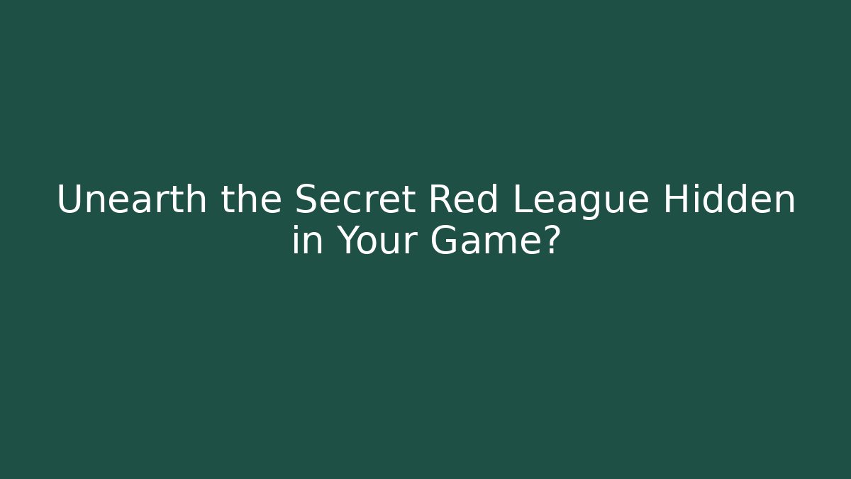 Unearth the Secret Red League Hidden in Your Game?