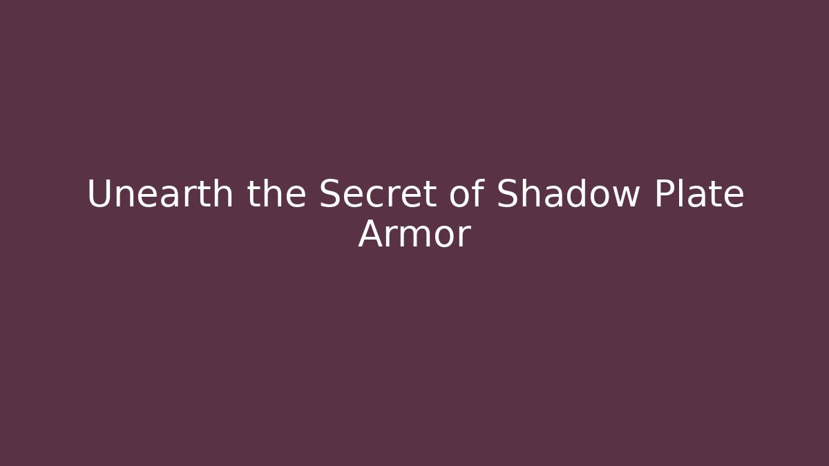 Unearth the Secret of Shadow Plate Armor