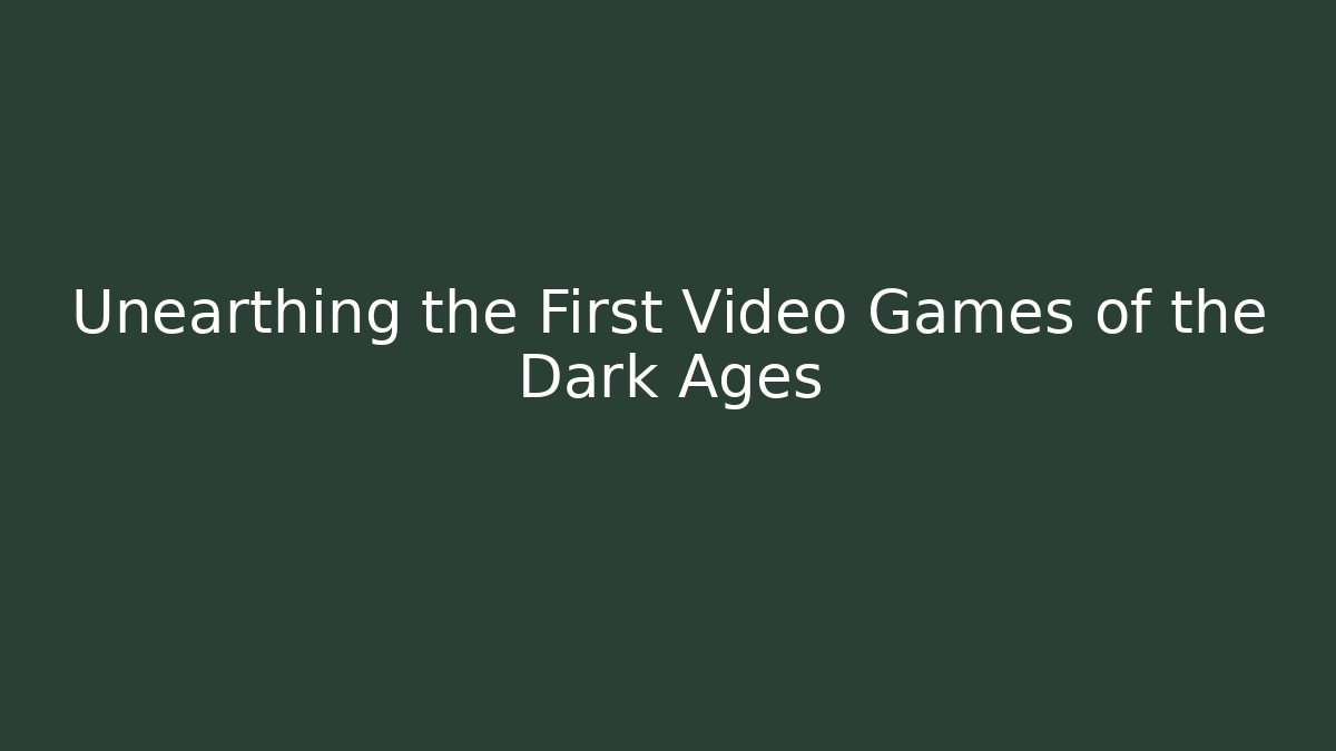 Unearthing the First Video Games of the Dark Ages