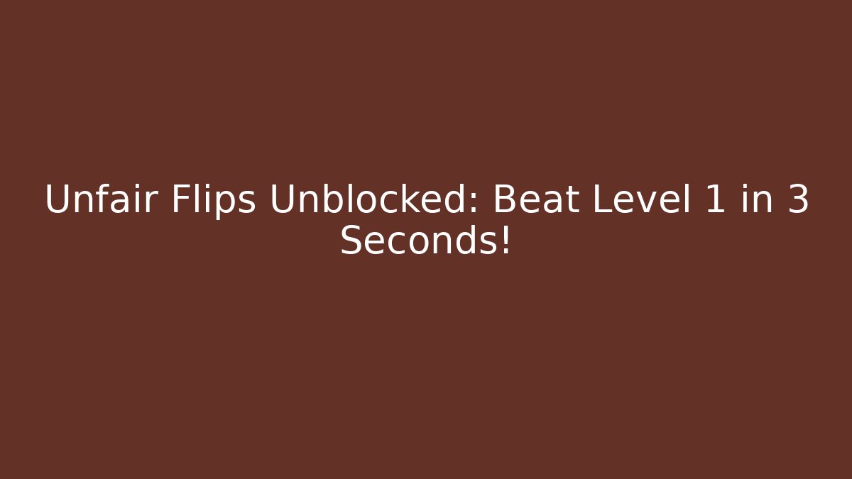 Unfair Flips Unblocked: Beat Level 1 in 3 Seconds!
