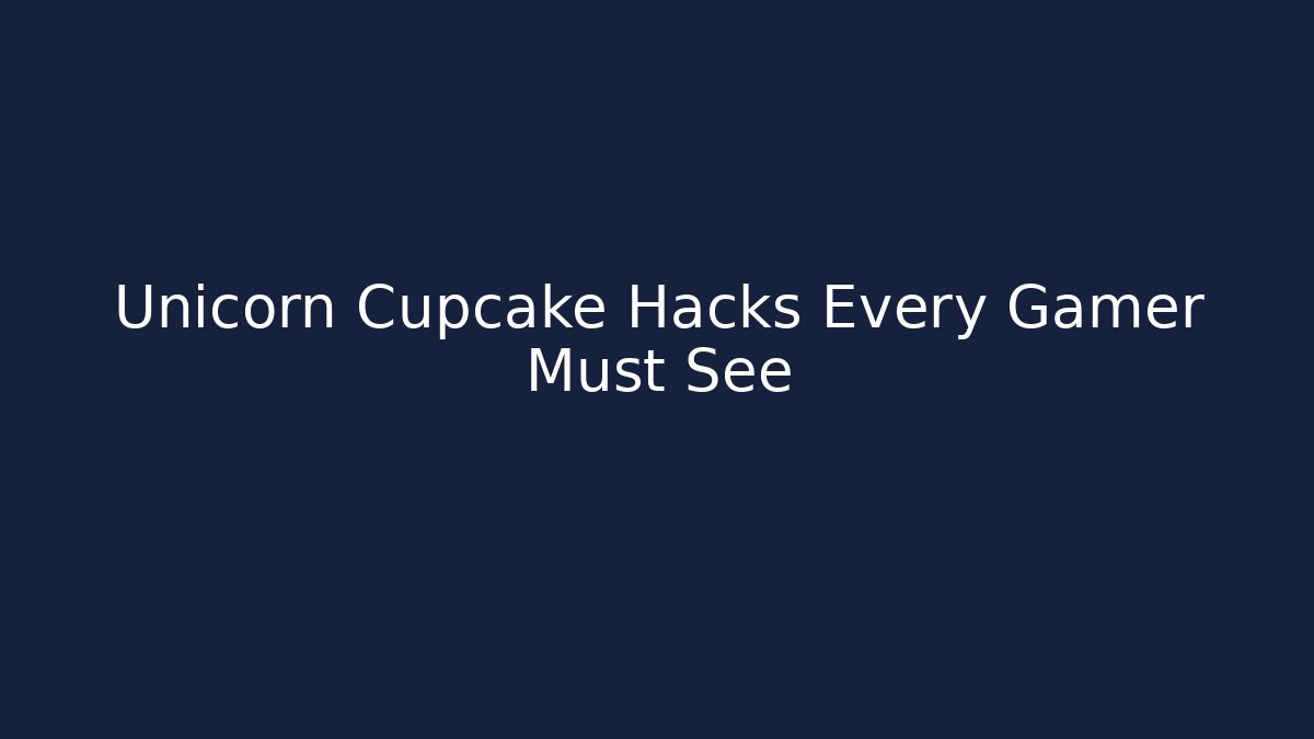 Unicorn Cupcake Hacks Every Gamer Must See
