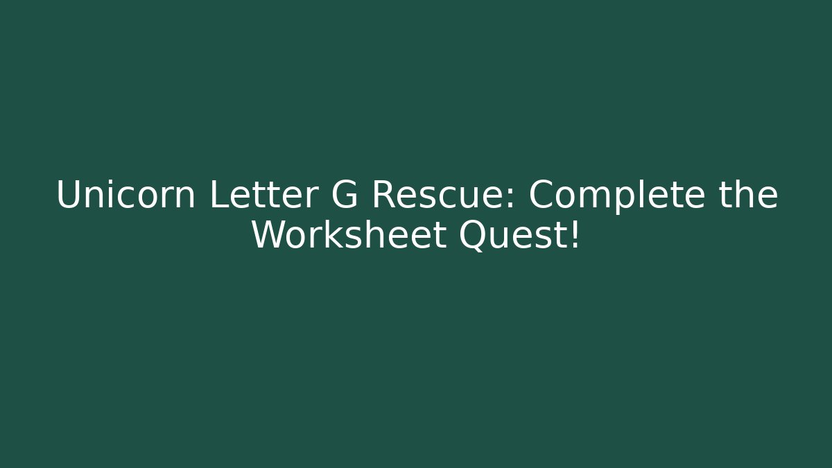 Unicorn Letter G Rescue: Complete the Worksheet Quest!