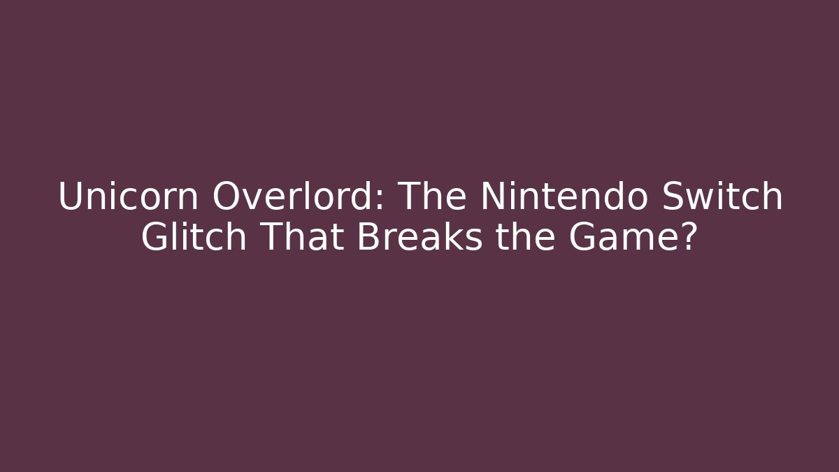 Unicorn Overlord: The Nintendo Switch Glitch That Breaks the Game?