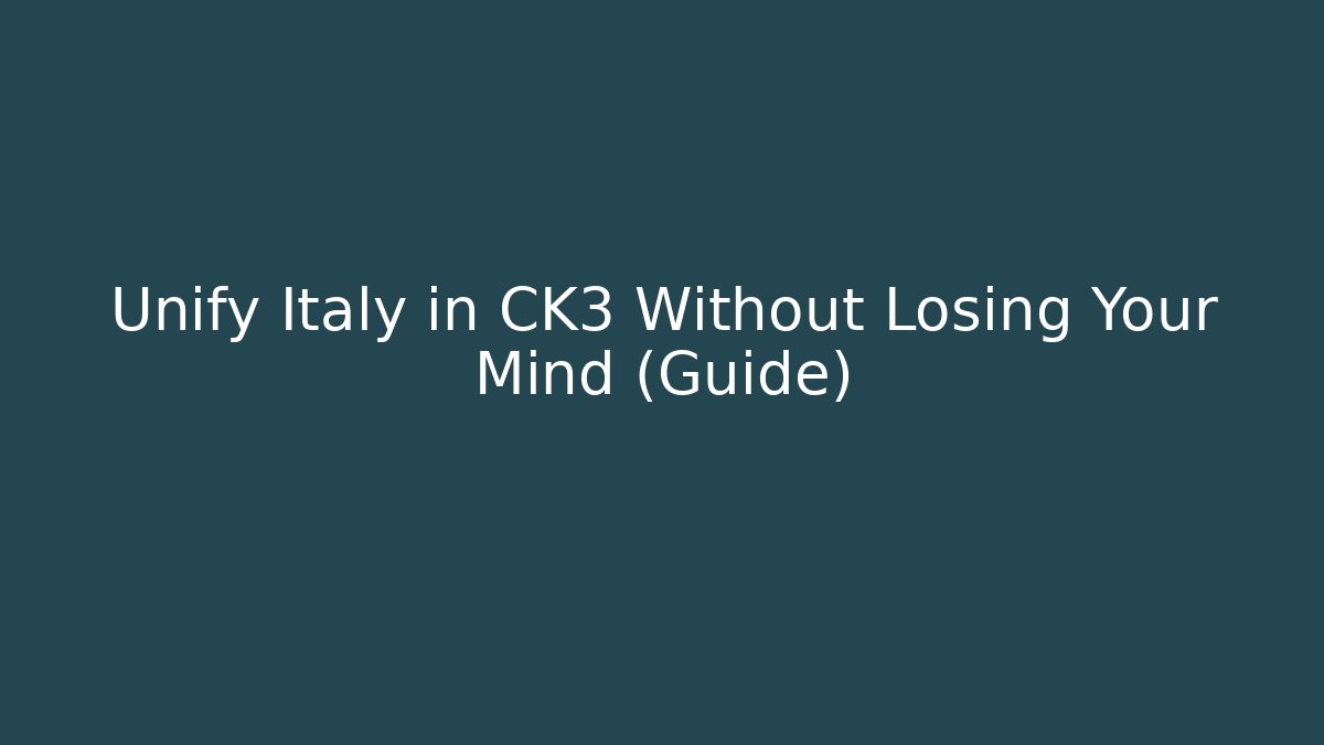 Unify Italy in CK3 Without Losing Your Mind (Guide) - Celivion