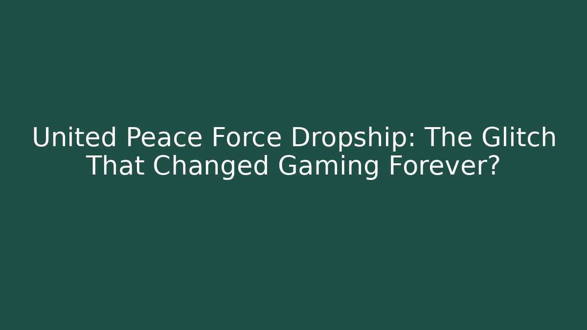 United Peace Force Dropship: The Glitch That Changed Gaming Forever?