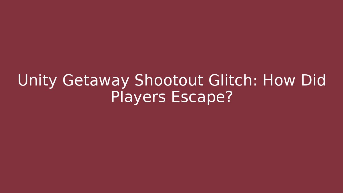 Unity Getaway Shootout Glitch: How Did Players Escape?
