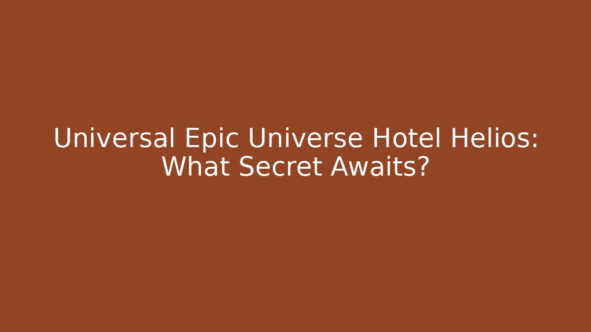 Universal Epic Universe Hotel Helios: What Secret Awaits?