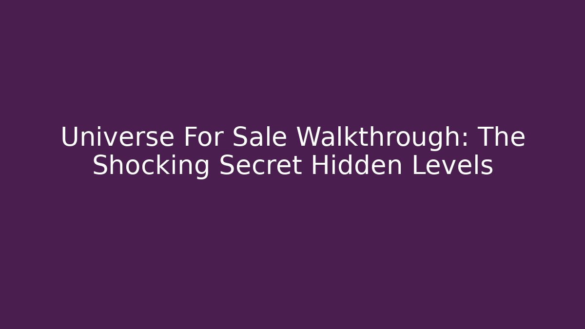 Universe For Sale Walkthrough: The Shocking Secret Hidden Levels