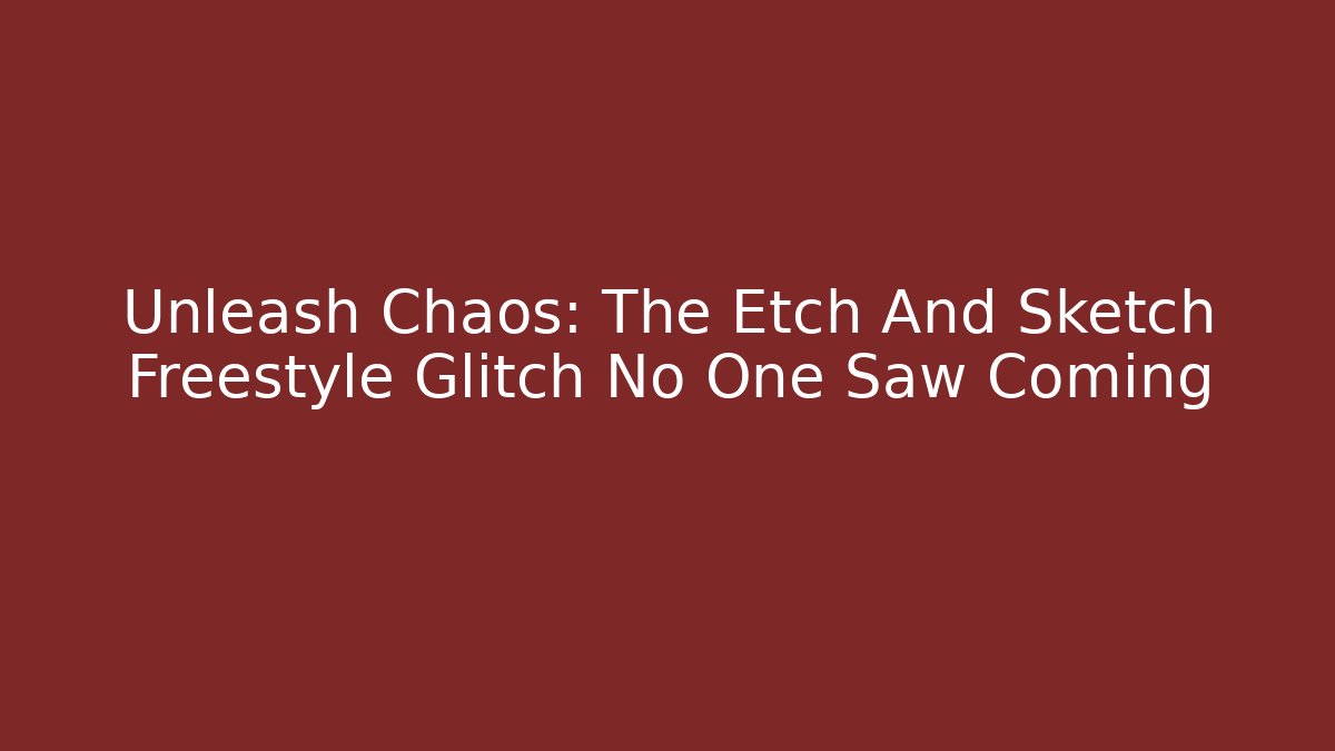 Unleash Chaos: The Etch And Sketch Freestyle Glitch No One Saw Coming