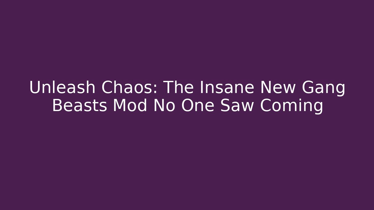 Unleash Chaos: The Insane New Gang Beasts Mod No One Saw Coming