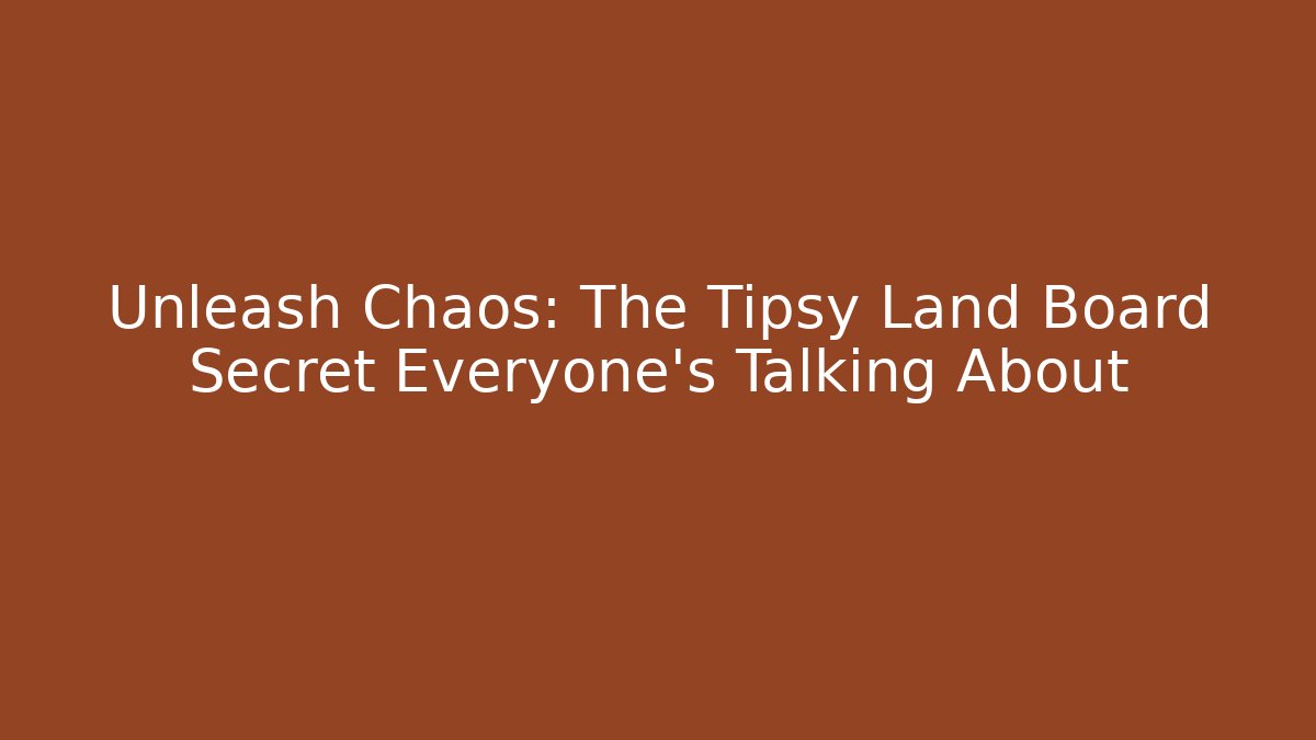 Unleash Chaos: The Tipsy Land Board Secret Everyone's Talking About