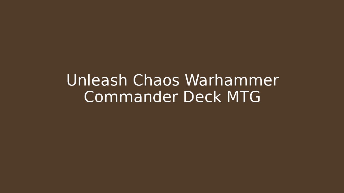 Unleash Chaos Warhammer Commander Deck MTG