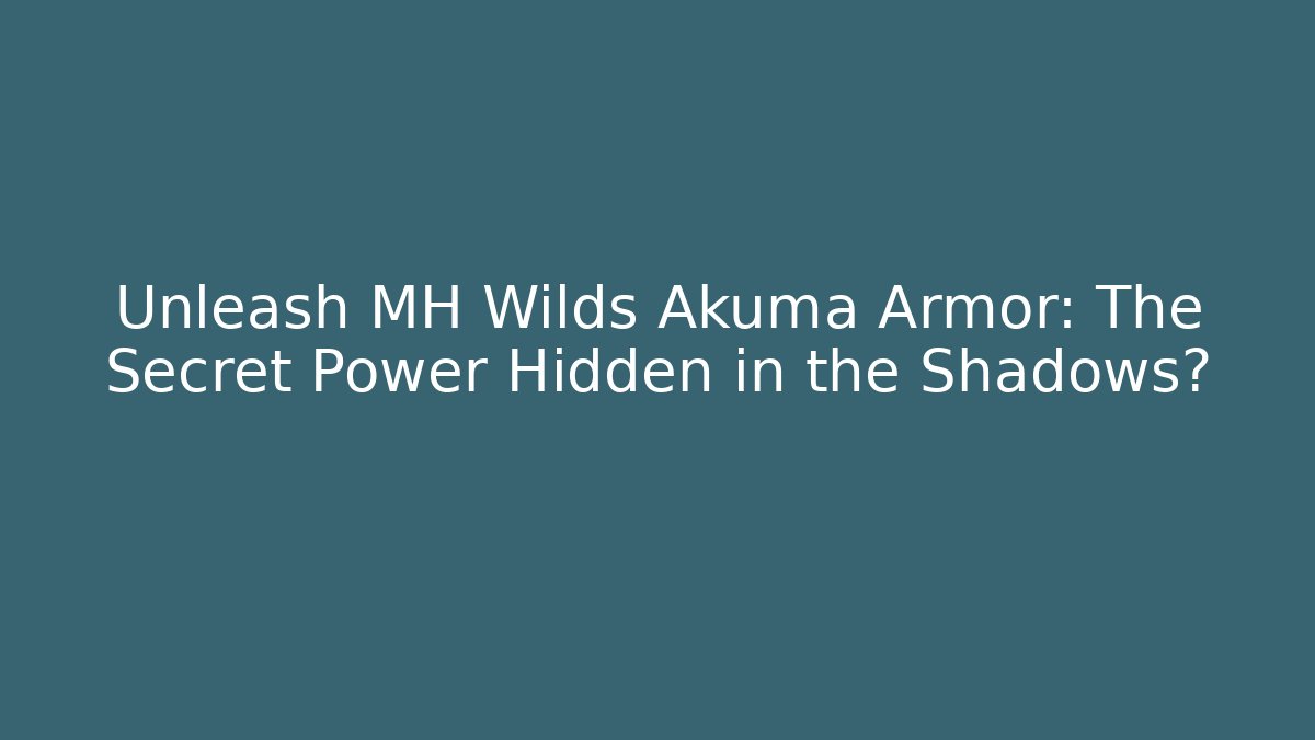 Unleash MH Wilds Akuma Armor: The Secret Power Hidden in the Shadows?