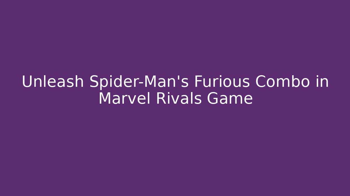 Unleash Spider-Man's Furious Combo in Marvel Rivals Game