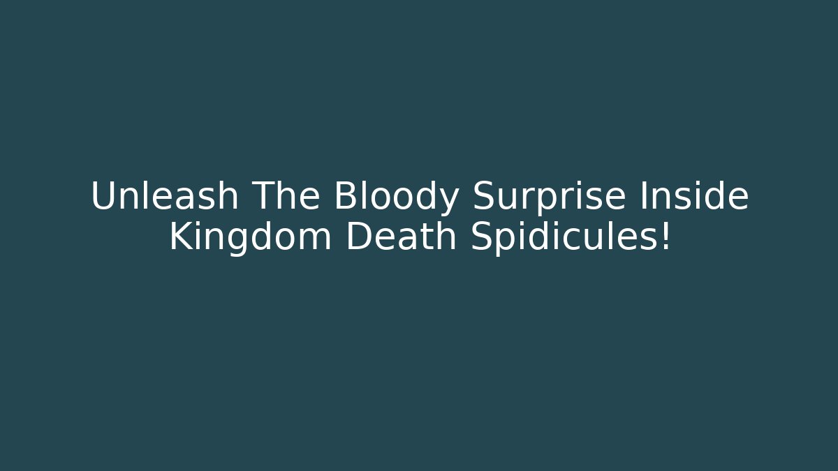 Unleash The Bloody Surprise Inside Kingdom Death Spidicules!